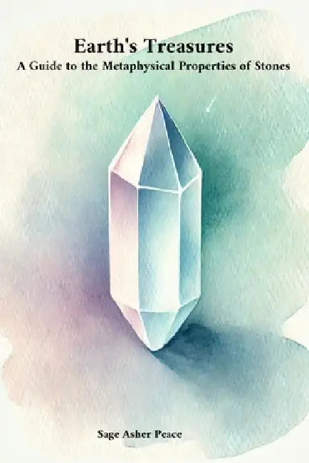 Earth's Treasures: A Guide to the Metaphysical Properties of Stones by Asher Peace