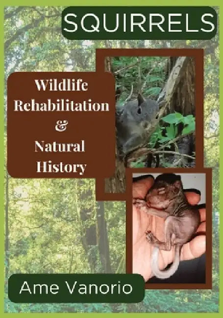 Squirrels: Wildlife Rehabilitation and Natural History by Ame Vanorio
