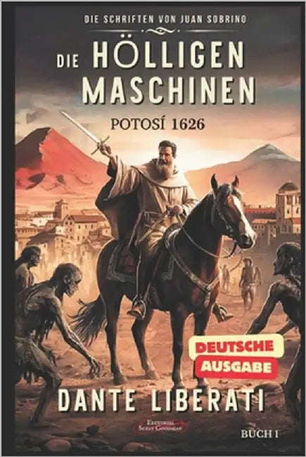 Die Höllischen Maschinen, Potosí 1626: Ein spannender historischer Roman über die Schattenseiten der spanischen Kolonie in Amerika. by Liberati, Dante