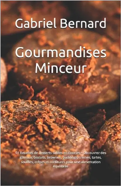 Gourmandises Minceur: 51 Recettes de desserts faibles en calories - Découvrez des gâteaux, biscuits, brownies, puddings, crèmes, tartes, sou by Bernard, Gabriel