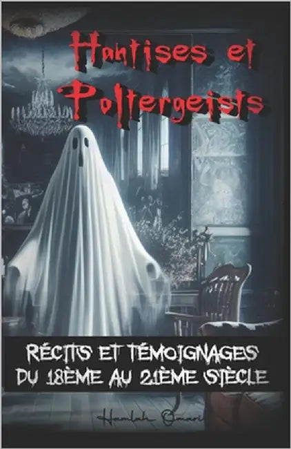 Hantises et Poltergeists: Récits et témoignages du 18ème au 21ème siècle by Hamlah, Omari
