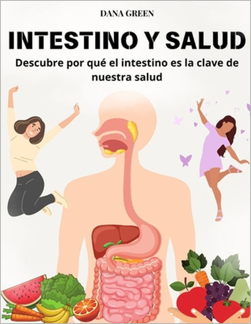 Intestino Y Salud: Descubre por qué el intestino es la clave de nuestra salud by Dana Green