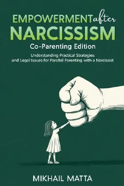 Empowerment After Narcissism: Co-Parenting Edition: Understanding Practical Strategies and Legal Issues for Co-Parenting with a Narcissist by Mikhail Matta
