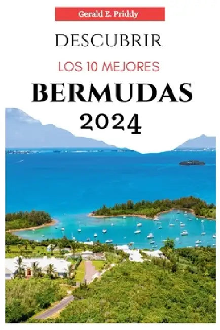 Descubrir Los 10 Mejores Bermudas 2024: Guía turístico by Gerald E. Priddy