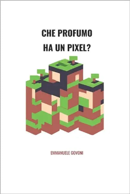Che Profumo Ha Un Pixel?: Viaggio tra Metafore e Realtà by Govoni, Davide