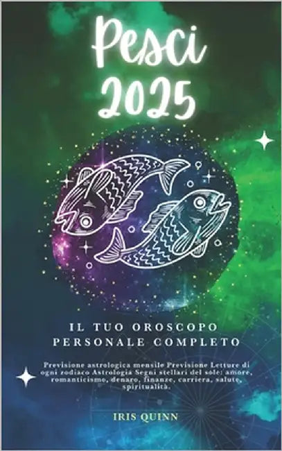 Il Tuo Oroscopo Personale Completo Pesci 2025: Previsioni di previsione astrologica mensile Letture di ogni zodiaco Astrologia Segni zodiacali: amore, by Quinn, Iris