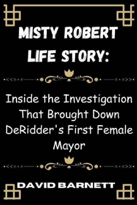 Misty Robert life story: Inside the Investigation That Brought Down DeRidder's First Female Mayor by David Barnett