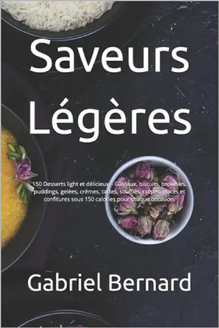 Saveurs Légères: 150 Desserts light et délicieux - Gâteaux, biscuits, brownies, puddings, gelées, crèmes, tartes, soufflés, crêpes, gla by Bernard, Gabriel