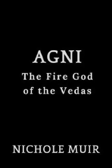 Agni: The Fire God of the Vedas by Nichole Muir
