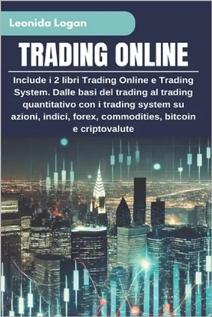 Trading Online: Include i 2 libri Trading Online e Trading System. Dalle basi del trading al trading quantitativo con i trading system su azioni, indi by Logan, Leonida