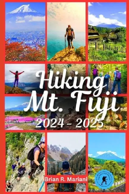 Hiking Mt. Fuji 2024 - 2025: An updated guide book to exploring pristine natures, adventures and activities by Brian R. Mariani