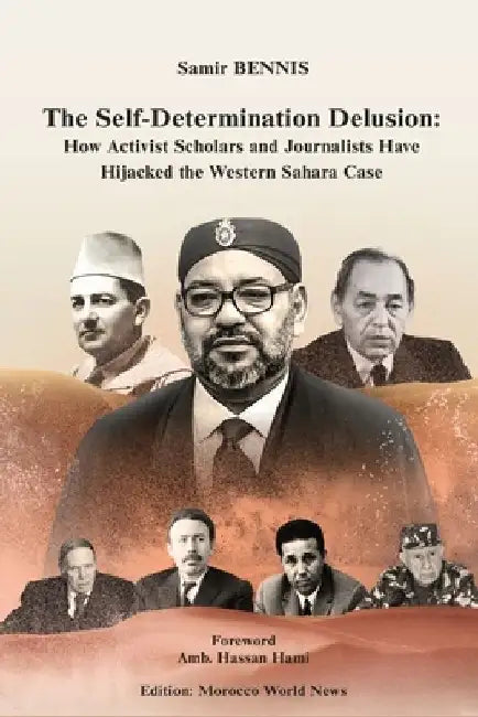 The Self-Determination Delusion: How Activist Scholars and Journalists Have Hijacked the Western Sahara Case by Morocco World News