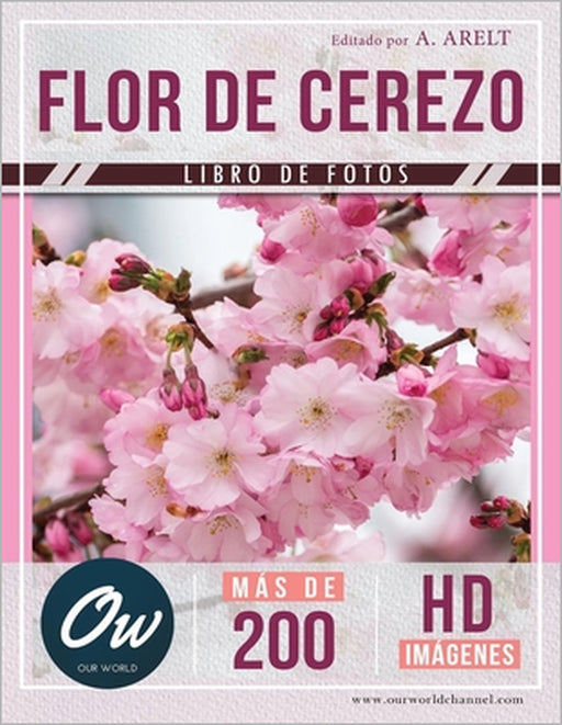 Flor de Cerezo: Libro de fotos - Más de 200 imágenes HD by A. Arelt, Our World