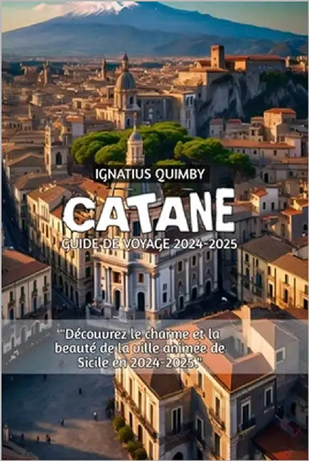 Catane Guide de voyage 2024-2025 by Quimby, Ignatius