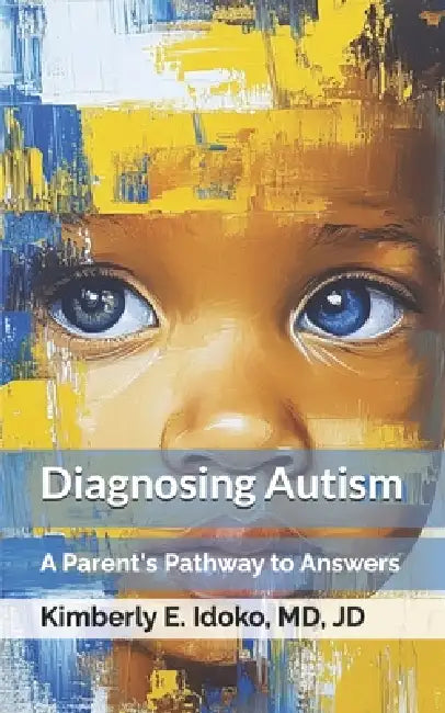 Diagnosing Autism: A Parent's Pathway to Answers by Kimberly E. Idoko