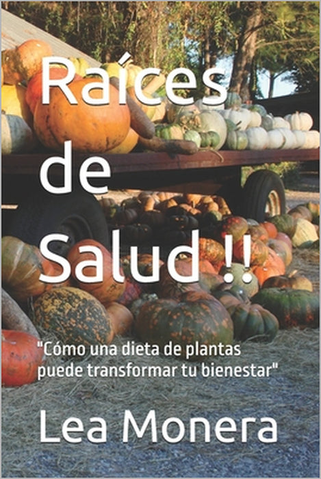 Raíces de Salud !!: "Cómo una dieta de plantas puede transformar tu bienestar" by Lea Monera