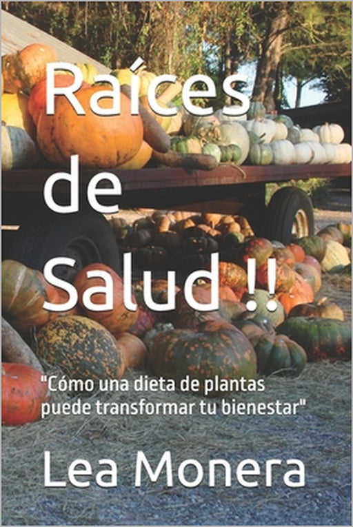 Raíces de Salud !!: "Cómo una dieta de plantas puede transformar tu bienestar" by Lea Monera