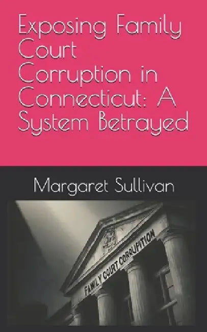 Exposing Family Court Corruption in Connecticut: A System Betrayed by Joy Winters