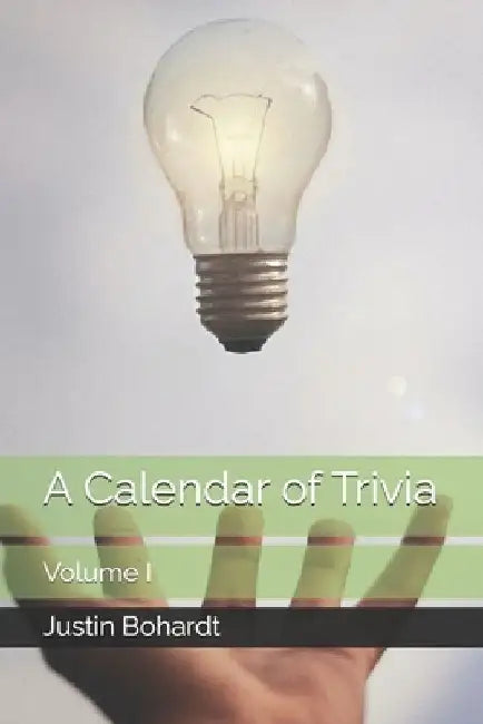 A Calendar of Trivia: Volume I by Justin Bohardt