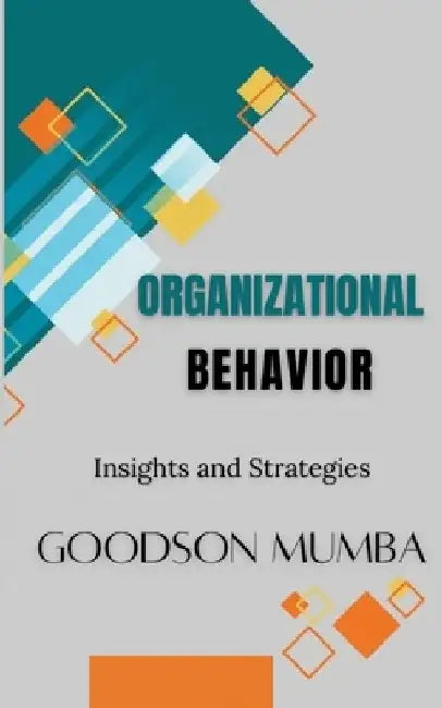 Organizational Behavior: Insights and Strategies by Goodson Mumba