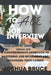 How to Ace a Job Interview: A Comprehensive Approach to Mastering Job Interviews and Advancing Your Career by Joshua Bruce