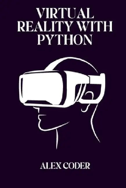 Virtual Reality with Python: Building VR Applications with PyOpenGL, Pygame, and VTK by Alex Coder