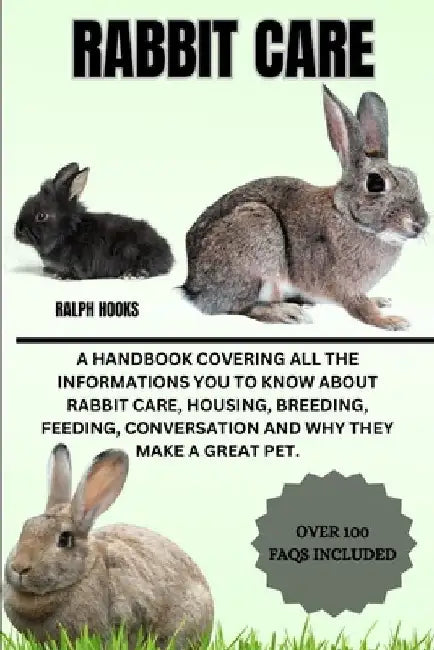 Rabbit Care: A Handbook Covering All The Informations You To Know About Rabbit Care, Housing, Breeding, Feeding, Conversation And W by Ralph Hooks