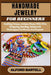 Handmade Jewelry for Beginners: Crafting Unique, Artisan Pieces With Wire Wrapping, Beading, Metalwork Techniques For Novice And Experts by Alford Bartell
