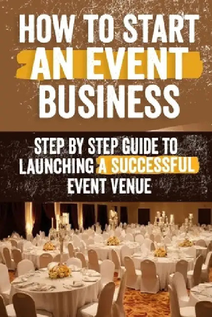 How to Start an Event Venue Business: Comprehensive Guide to Planning, Designing, and Managing Successful Event Spaces for Weddings, Corporate Events, by Danita Pauline