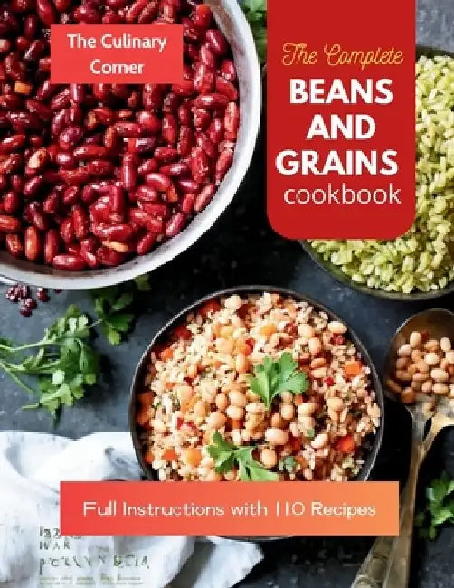 The Complete Beans and Grains Cookbook: Full Instructions with 110 Recipes by The Culinary Corner
