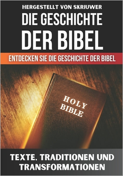 Die Geschichte der Bibel: Einfach und unkompliziert Entdecken Sie die Geschichte der Bibel Ein Geschichtsbuch by Skriuwer Com