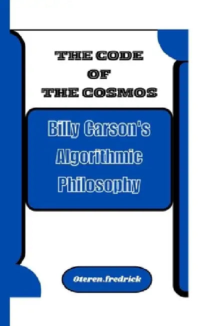 The Code of the Cosmos: Billy Carson's Algorithmic Philosophy by Oteren Fredrick