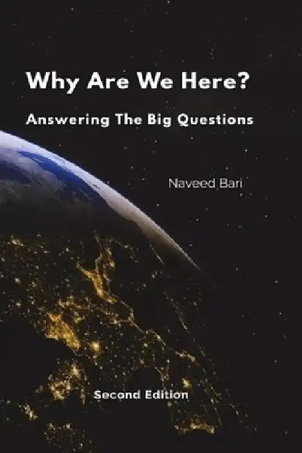 Why Are We Here?: Answering The Big Questions by Naveed Bari