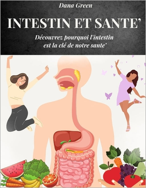 Intestin Et Santé: Découvrez pourquoi l'intestin est la clé de notre sante' by Dana Green