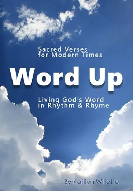 Word Up: Sacred Verses for Modern Times: Living God's Word in Rhythm & Rhyme by Kaitlyn Willette
