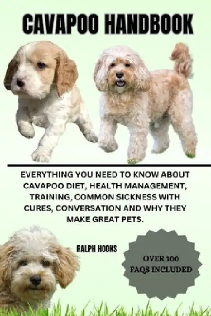 Cavapoo Handbook: Everything You Need To Know About Cavapoo Diet, Health Management, Training, Common Sickness With Cures, Conversation by Ralph Hooks