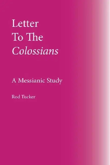 Letter To The Colossians: A Messianic Study by Rod Tucker