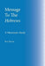 Message To The Hebrews: A Messianic Study by Rod Tucker