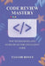 Code Review Mastery: Top Techniques and Resources for Excellent Code by Taylor Royce
