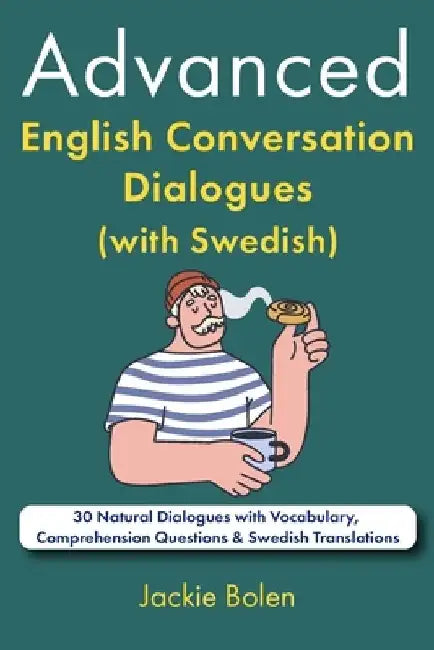 Advanced English Conversation Dialogues (with Swedish): 30 Natural Dialogues with Vocabulary, Comprehension Questions & Swedish Translations by Jackie Bolen