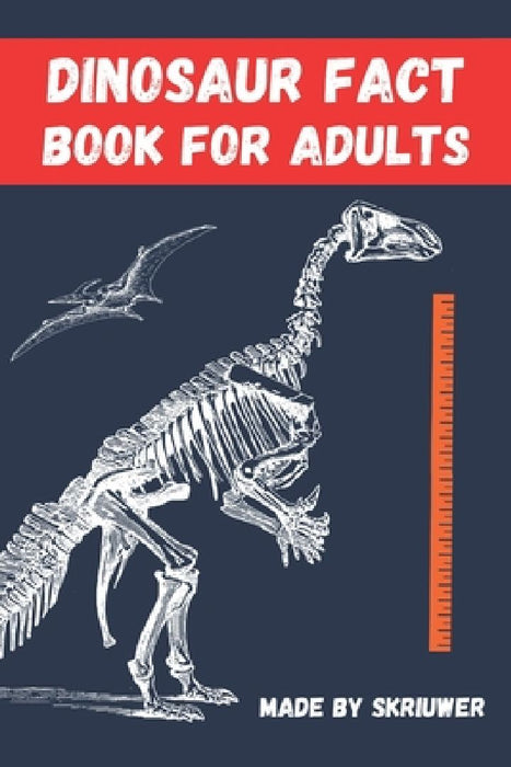 Dinosaur Fact Book For Adults: Dinosaurs Uncovered: 300 Fascinating Facts for Grown Ups by Skriuwer Com