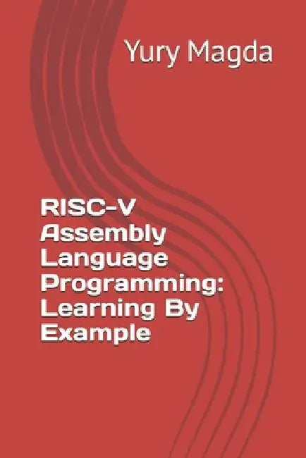 RISC-V Assembly Language Programming: Learning By Example by Yury Magda