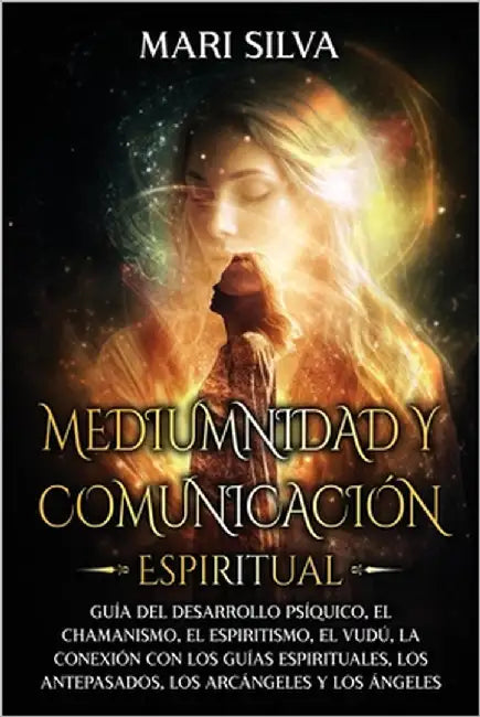 Mediumnidad y Comunicación Espiritual: Guía del desarrollo psíquico, el chamanismo, el espiritismo, el vudú, la conexión con los guías espirituales, l by Silva, Mari