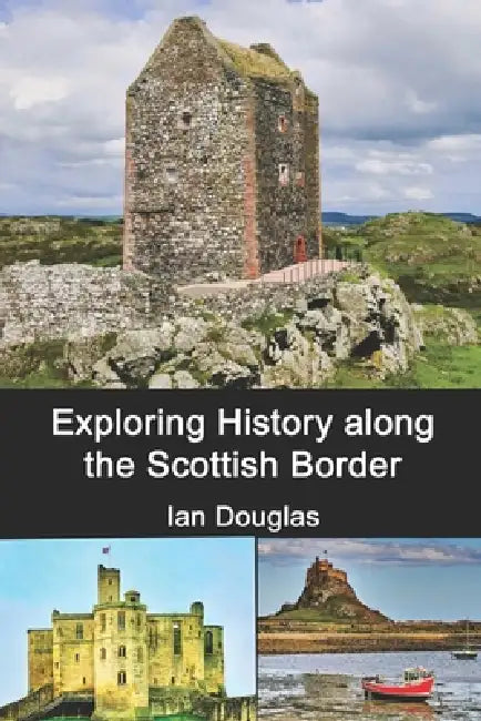 Exploring History along the Scottish Border: Updated Edition by Ian Douglas