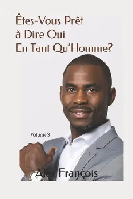 Êtes-Vous Prêt à Dire Oui En Tant Qu'Homme ? by Alex François
