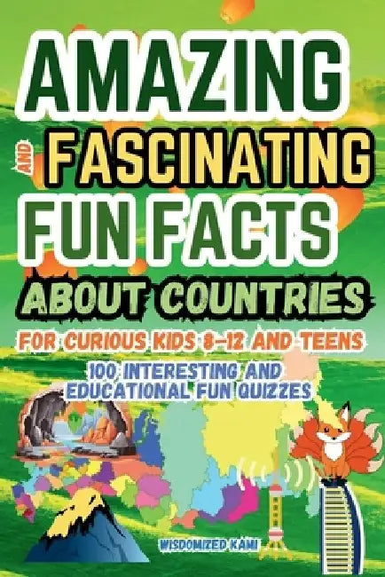 Amazing and Fascinating Fun Facts about Countries for Curious Kids and Teens: 100 Interesting and Educational Fun Quizzes Book for Kids Ages 8-12: Cul by Wisdomized Kami