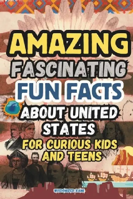 Amazing and Fascinating Fun Facts about the United States for Curious Kids and Teens: 100 Interesting and Educational Fun Quiz Book for Kids Ages 8-12 by Wisdomized Kami