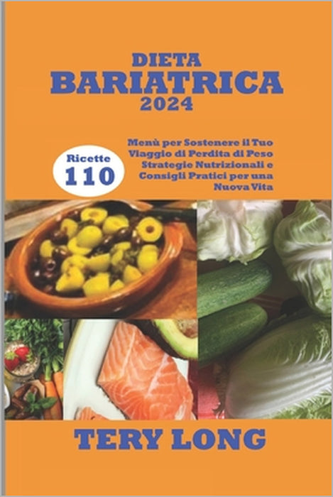 Dieta Bariatrica 2024: 110 Ricette Menù per Sostenere il Tuo Viaggio di Perdita di Peso Strategie Nutrizionali e Consigli Pratici per una Nuova Vita by Tery Long