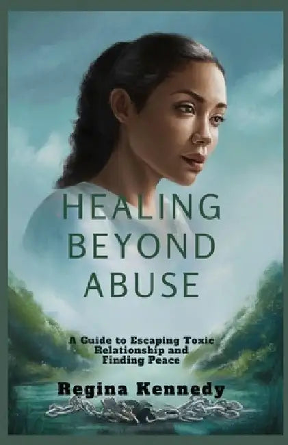 Healing Beyond Abuse: A guide to escaping Relationship Abuse and Finding Peace by Regina Kennedy