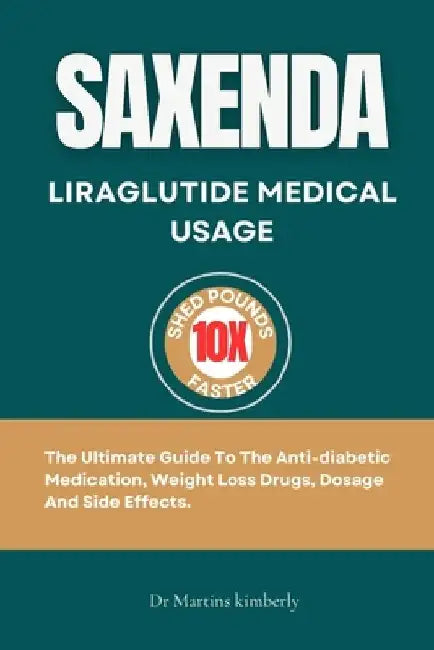 Saxenda Liraglutide Medical Usage: The ultimate guide to the anti-diabetic medication, weight loss drugs, dosage and side effects. by Martins Kimberly